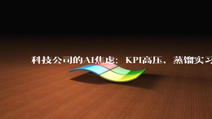 科技公司的AI焦虑：KPI高压、蒸馏实习生与反蒸馏_skill_同事_邓小闲