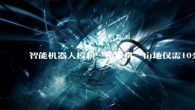智能机器人授粉：猕猴桃一亩地仅需10分钟_复习_作业_果园