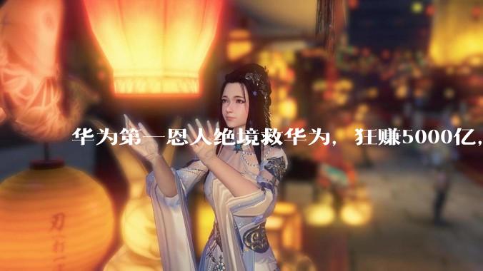 华为第一恩人绝境救华为，狂赚5000亿，任正非一生敬重不直呼其名_孙亚芳_公司_体系