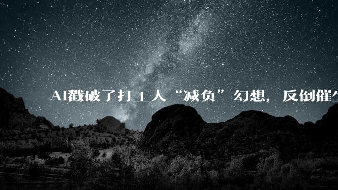 AI戳破了打工人“减负”幻想，反倒催生职场内卷_消耗_Token_员工